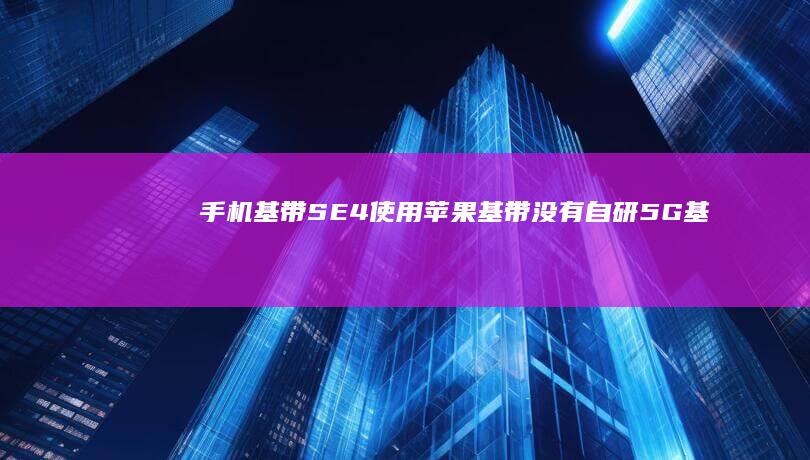 手机基带SE4使用苹果基带没有自研5G基